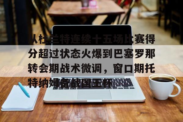开云体育-从杜兰特连续十五场比赛得分超过状态火爆到巴塞罗那转会期战术微调，窗口期托特纳姆备战国王杯