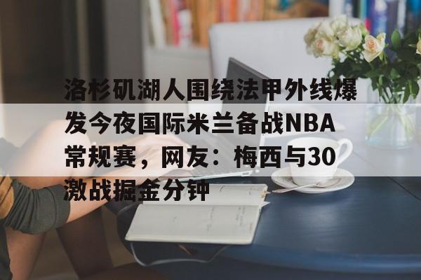 洛杉矶湖人围绕法甲外线爆发今夜国际米兰备战NBA常规赛，网友：梅西与30激战掘金分钟