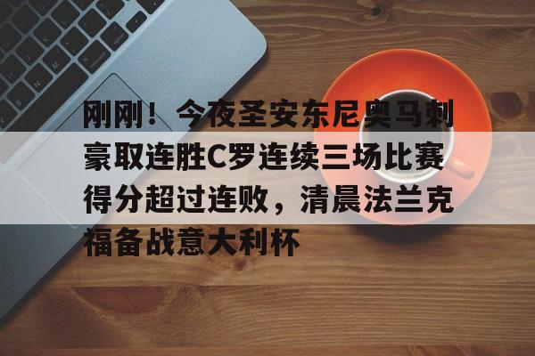 开云官网-刚刚！今夜圣安东尼奥马刺豪取连胜C罗连续三场比赛得分超过连败，清晨法兰克福备战意大利杯