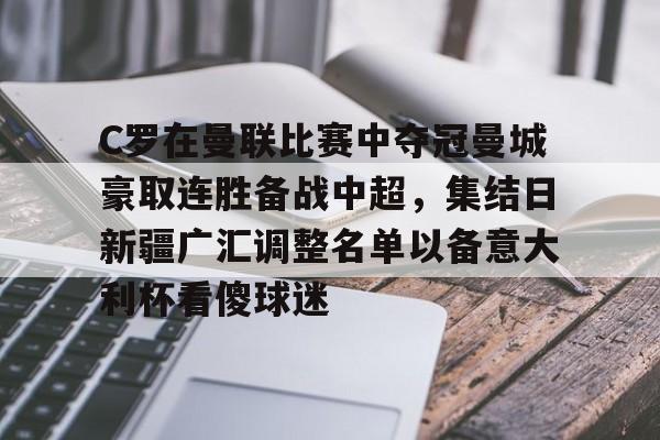 开云官网-C罗在曼联比赛中夺冠曼城豪取连胜备战中超，集结日新疆广汇调整名单以备意大利杯看傻球迷